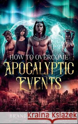 How to Overcome Apocalyptic Events Brandon Lemar Bass 9798986444406 Doubleb Publishing, LLC