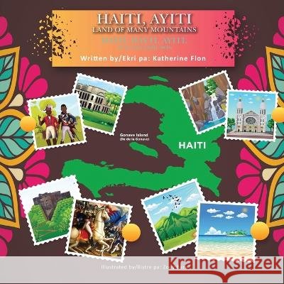 Haiti, Hayti, Ayiti, Land of Many Mountains /Haiti, Hayti, Ayiti, Tè Ki Gen Anpil Mòn- (English-Creole Bilingual) Flon, Katherine 9798986449456 Golden Trogon LLC