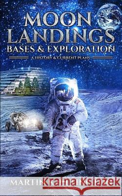 Moon Landings, Bases & Exploration Martin K Ettington 9798986452470 Royal Hawaiian Press