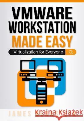 VMware Workstation Made Easy: Virtualization for Everyone James Bernstein 9798986466750 Cme Publishing