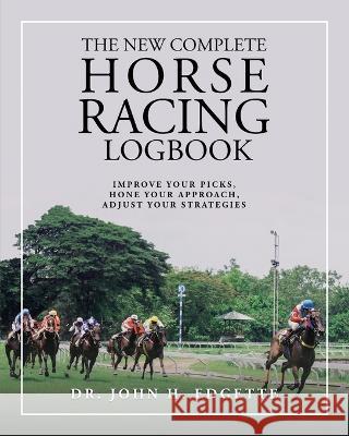 The New Complete Horse Racing Logbook Edgette John H Edgette 9798986470009 John@edgettetherapy.com