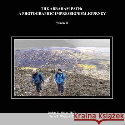The Abraham Path: A Photographic Impressionism Journey: Volume II Weiss, Joshua 9798986471303 Negotiation Works, Inc.