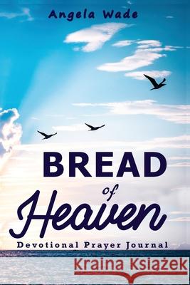 Bread of Heaven: Devotional & Prayer Journal - Second Edition Angela Wade   9798986481050
