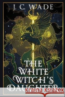 The White Witch's Daughter J C Wade   9798986485768 J.C. Wade Originals/J&b Wade Enterprises
