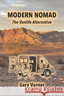Modern Nomad: The Vanlife Alternative Gary Varner 9798986486314