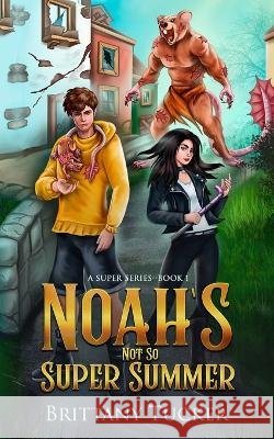 Noah's Not So Super Summer Brittany Tucker   9798986487847 First Fruit Press