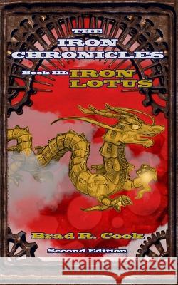 Iron Lotus Book III of The Iron Chronicles (Second Edition) Brad R Cook   9798986501901 Broadsword Books LLC