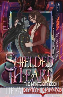 Shielded Heart (The Infinite City #2) Tiffany Roberts   9798986511696 Tiffany Roberts