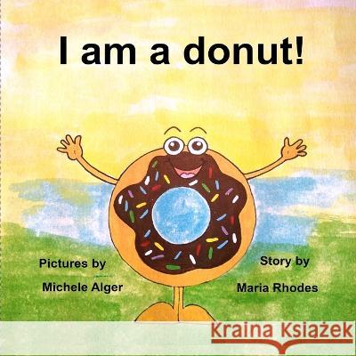 I am a donut! Maria Rhodes, Michele Alger 9798986520810