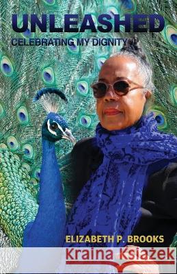 Unleashed: Celebrating My Dignity Elizabeth P Brooks   9798986528052 Sula Too Publishing