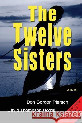 The Twelve Sisters Don Gordon Pierson, David Thompson Dorris 9798986534701 Dresher Plains Press