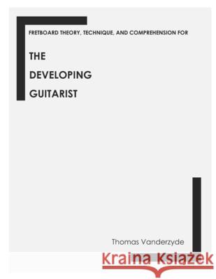 The Developing Guitarist Thomas Vanderzyde   9798986542003 Vanderzyde Media Group