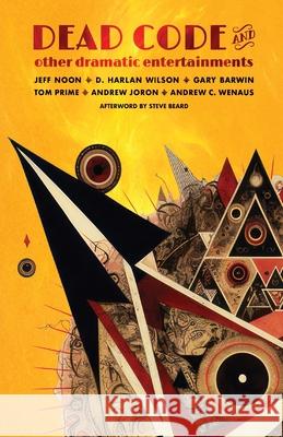 Dead Code and Other Dramatic Entertainments Jeff Noon, D Harlan Wilson, Gary Barwin 9798986547947