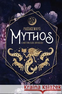 Passageways: Mythos: A Writing Bloc Anthology Writing Bloc Kaytalin Platt  9798986554372 Writing Bloc