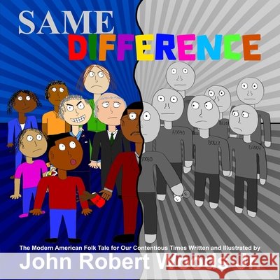 Same Difference: The Modern American Folk Tale for Our Contentious Times Woods, John Robert, Jr., Woods, John Robert, Jr. 9798986560700