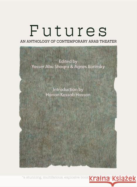 Futures: An Anthology of Contemporary Arab Theater Yasser Abu Saqra, Agnes Borinsky, Paul Spera 9798986581491 53rd State Press