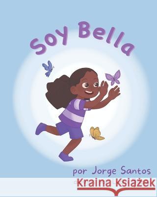¡Soy Bella! Jorge Santos, Lydia Babu, Frank Marino 9798986584355 Jorge Santos
