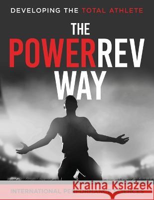 PowerRev Way: Developing the Total Athlete International Performance Sciences Tim Dornemann Tim Anderson 9798986586021 OS Press