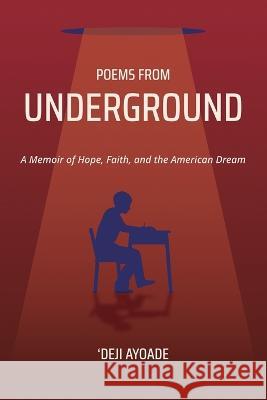 Poems from Underground: A Memoir of Hope, Faith, and the American Dream 'Deji Ayoade   9798986587646 Ramon Ayoade