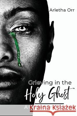 Grieving in the Holy Ghost Arletha Orr   9798986590547