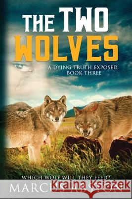 The Two Wolves (A Dying Truth Exposed, Book Three) Marcus Abston Debra Hartmann  9798986596501