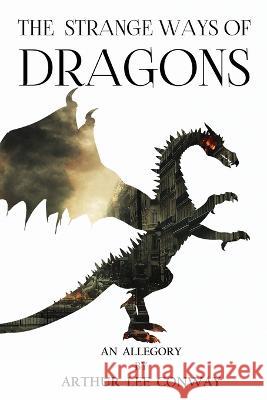 The Strange Ways of Dragons Arthur Lee Conway   9798986619316