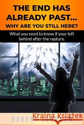 The End Has Already Passed...Why Are You Still Here? Johnson, Robert 9798986629568 Parenting Connections Publishing Group