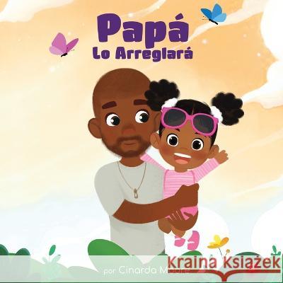 Papá Lo Arreglará: Spanish edition Cinarda Moore 9798986637006 Bowker Id
