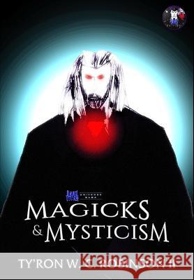 Magicks & Mysticism Ty'ron W C Robinson, II 9798986639345 Dark Titan Entertainment