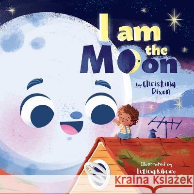 I Am The Moon Christina Dixon Leticia Ribeiro Arlene Soto 9798986648842 Play Along Publishing LLC
