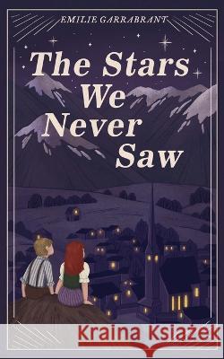 The Stars We Never Saw Emilie Garrabrant 9798986675701 Emilie Garrabrant