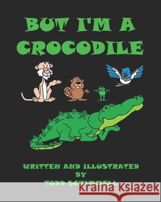 But I'm A Crocodile Todd Schimmell Todd Schimmell  9798986677385 Compassio Veraque LLC