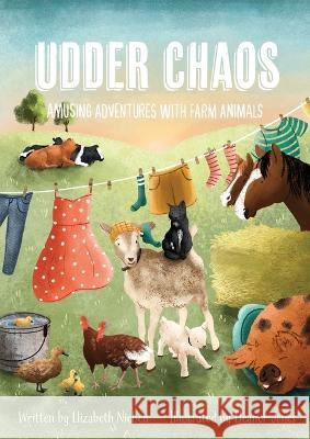 Udder Chaos: Amusing Adventures with Farm Animals Elizabeth Nielsen, Eleanor Jones, Victoria Hyla Maldonado 9798986677804 Elizabeth Nielsen