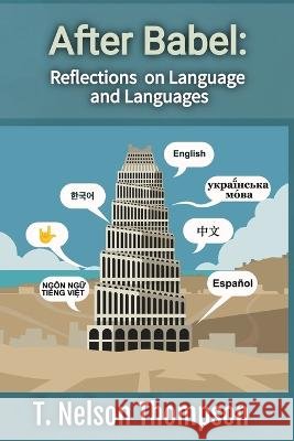 After Babel: Reflections on Language and Languages T Nelson Thompson   9798986688626 All Bilingual Press