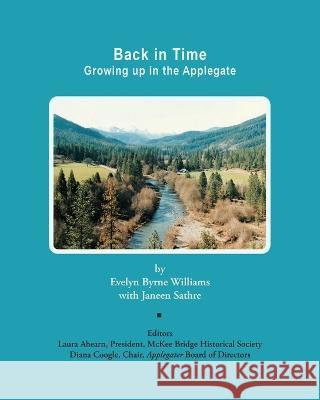 Back in Time: Growing up in the Applegate Evelyn Byrne Williams Janeen Sathre  9798986699400