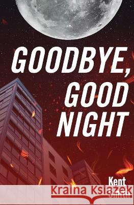 Goodbye, Good Night Kent Smith 9798986710006