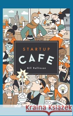 Startup Cafe: Stories from Silicon Valley and beyond Bill Rollinson 9798986717296 Crystal Cove Press