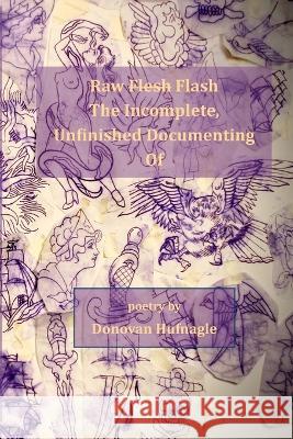 Raw Flesh Flash the Incomplete, Unfinished Documenting of Donovan Hufnagle   9798986724348 Uncollected Press