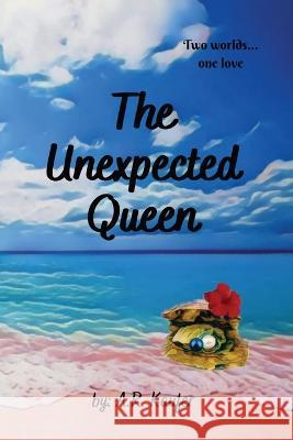 The Unexpected Queen A R Kaufer 9798986746937 Courting Books Publishing, LLC