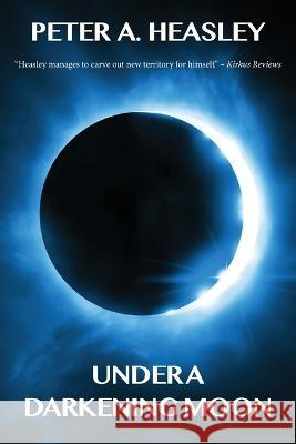 Under a Darkening Moon Peter A Heasley   9798986757469