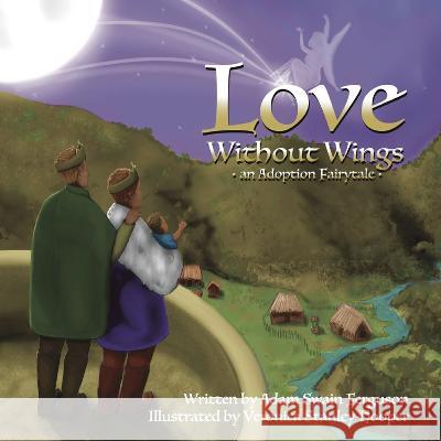 Love Without Wings: an Adoption Fairytale Adam Swain Ferguson, Veronica Stanley-Hooper 9798986768014 BookBaby