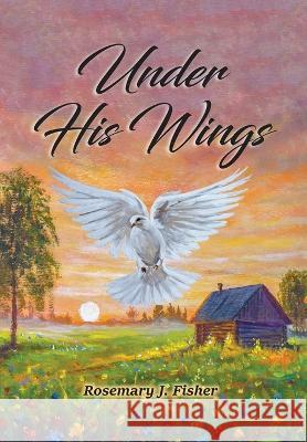 Under His Wings Rosemary J Fisher 9798986772516