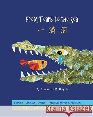 一滴泪 From Tears to the Sea (A Bilingual Dual Language Book for Children, Kids, and Babies Written in Chinese, English, and Pinyin) Alexandra K Huynh Zi Gu Alexandra K Huynh 9798986784618 Applegate Publishing