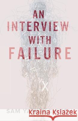 An Interview with Failure: Pull back the curtain, dissolve your fears, take a leap forward Sam Yankelevitch 9798986786711