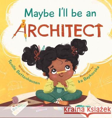 Maybe I'll Be an Architect Tenille Bettenhausen Ira Baykovska  9798986793306 Tenille Bettenhausen