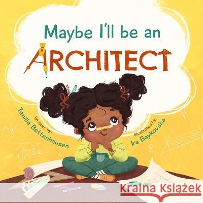 Maybe I'll Be an Architect Tenille Bettenhausen Ira Baykovska  9798986793337 Tenille Bettenhausen