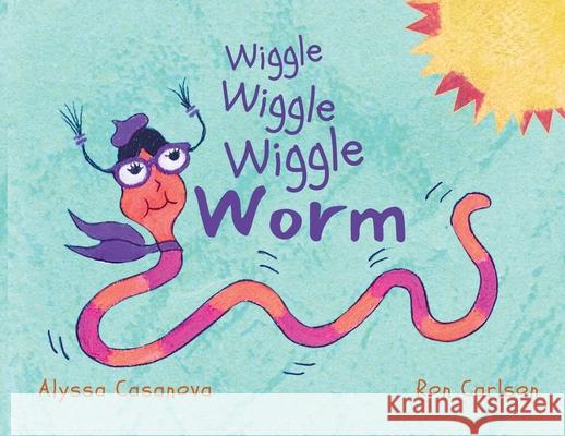Wiggle Wiggle Wiggle Worm Alyssa Casanova, Ronald Carlson 9798986802657