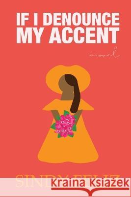 If I Denounce My Accent Sindy D Feliz 9798986802701 Palmtree Publishing