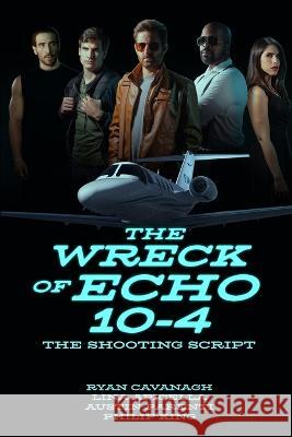 The Wreck of Echo 10-4: The Shooting Script Austin Parenti Ryan Cavanagh Lina Apicella 9798986806945 Noble Rogue Publishing