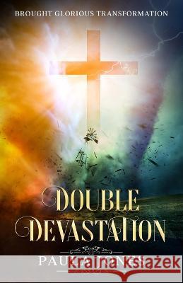 Double Devastation Brought Glorious Transformation Jones Paula Jones 9798986828633 Living Water Books LLC
